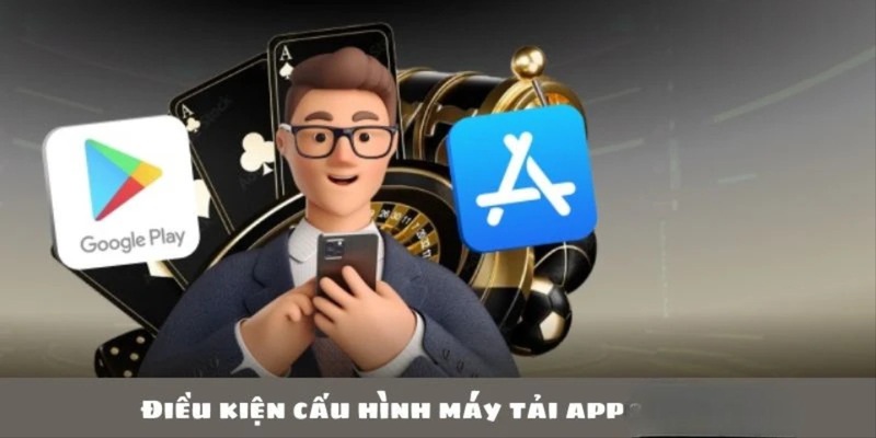 Thiết bị hội viên cần đáp ứng điều kiện khi download