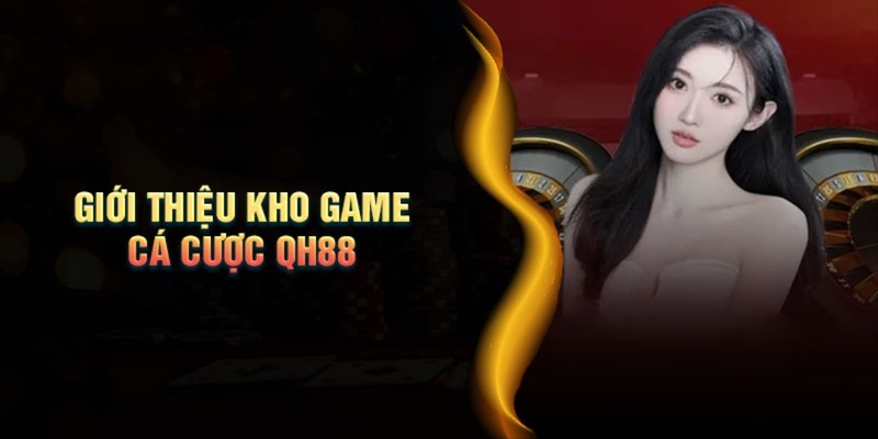Giới thiệu QH88 về kho game luôn được hội viên quan tâm